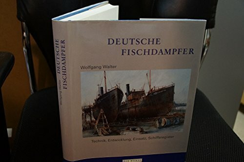 Deutsche Fischdampfer . Technik - Entwicklung - Einsatz - Schiffsregister