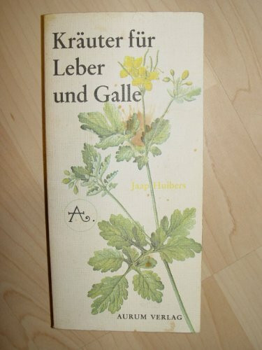 Kräuter für Leber und Galle. Heilkräuter, Homöopathie und unsere tägliche Nahrung als Therapie bei Leber und Gallenbeschwerden