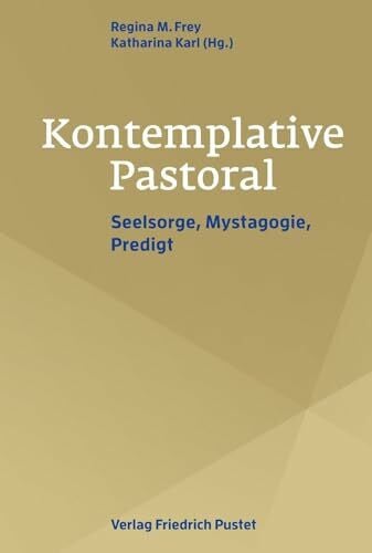 Kontemplative Pastoral: Seelsorge, Mystagogie, Predigt