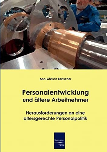 Personalentwicklung und ältere Arbeitnehmer: Herausforderungen an eine altersgerechte Personalpolitik