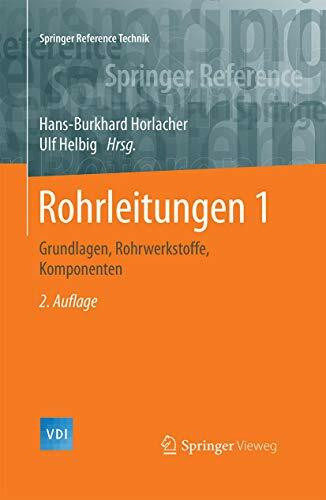 Rohrleitungen 1: Grundlagen, Rohrwerkstoffe, Komponenten (Springer Reference Technik)