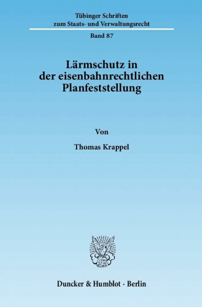 Lärmschutz in der eisenbahnrechtlichen Planfeststellung.: Dissertationsschrift (Tübinger Schriften zum Staats- und Verwaltungsrecht)