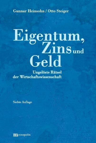 Eigentum, Zins und Geld: Ungelöste Rätsel der Wirtschaftswissenschaft Eigentum, Zins und Geld: Ungelöste Rätsel der Wirtschaftswissenschaft