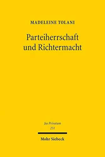 Parteiherrschaft und Richtermacht: Die Verhandlungs- und die Dispositionsmaxime im Lichte divergierender Prozessmodelle (Jus Privatum, Band 231)