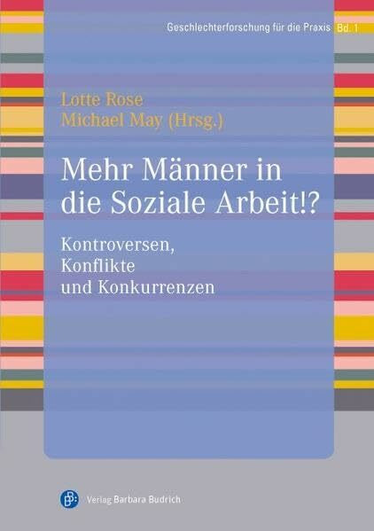 Mehr Männer in die Soziale Arbeit!? Kontroversen, Konflikte und Konkurrenzen (Geschlechterforschung für die Praxis)