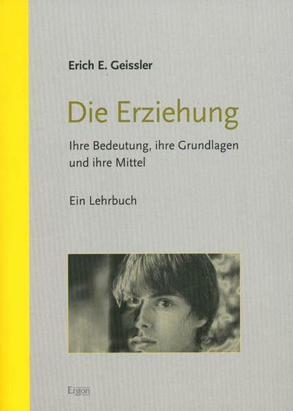 Die Erziehung: Ihre Bedeutung, ihre Grundlagen und ihre Mittel. Ein Lehrbuch