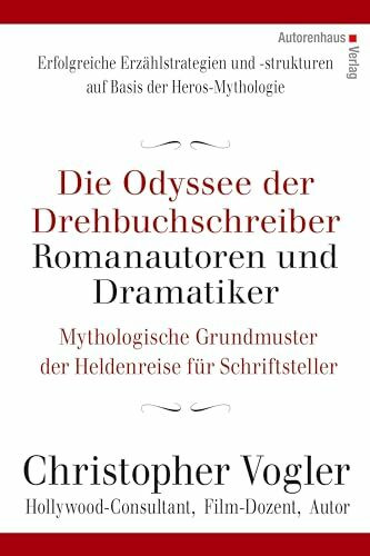 Die Odyssee der Drehbuchschreiber, Romanautoren und Dramatiker: Mythologische Grundmuster der Heldenreise für Schriftsteller: Mythologische Grundmuster für Schriftsteller