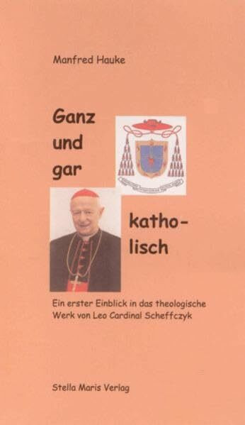 Ganz und gar katholisch: Ein erster Einblick in das theologische Werk von Leo Cardinal Scheffczyk