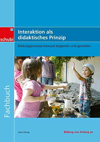 Interaktion als didaktisches Prinzip: Bildungsprozesse bewusst begleiten und gestalten (Fachbücher für die frühkindliche Bildung)