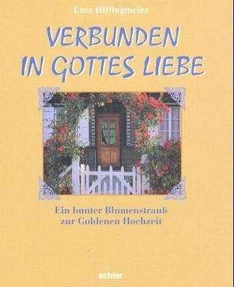 Verbunden in Gottes Liebe: Ein bunter Blumenstrauß zur Goldenen Hochzeit: Ein bunter Blumenstrauss zur Goldenen Hochzeit