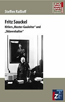 Fritz Sauckel: Hitlers "Muster-Gauleiter und "Sklavenhalter" (Thüringen gestern und heute)