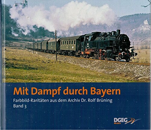 Mit Dampf durch Bayern: Farbild-Raritäten aus dem Archiv Dr. Rolf Brüning. Bd.3