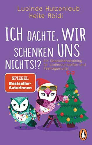 Ich dachte, wir schenken uns nichts?!: Ein Überlebenstraining für Weihnachtselfen und Festtagsmuffel