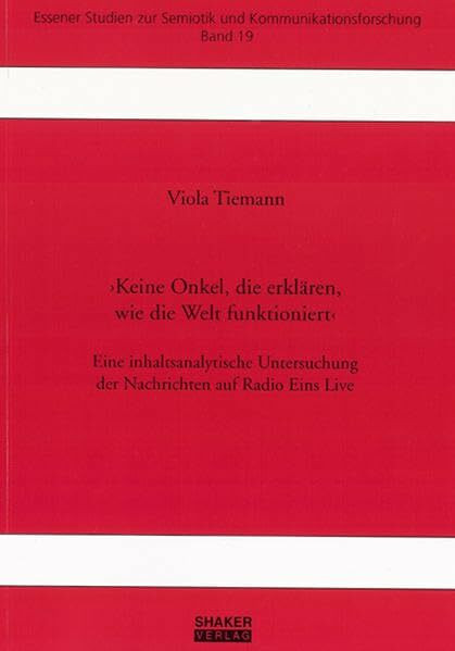 "Keine Onkel, die erklären, wie die Welt funktioniert": Eine inhaltsanalytische Untersuchung der Nachrichten auf Radio Eins Live (Essener Studien zur Semiotik und Kommunikationsforschung)