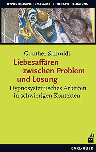 Liebesaffären zwischen Problem und Lösung: Hypnosystemisches Arbeiten in schwierigen Kontexten (Hypnose und Hypnotherapie)