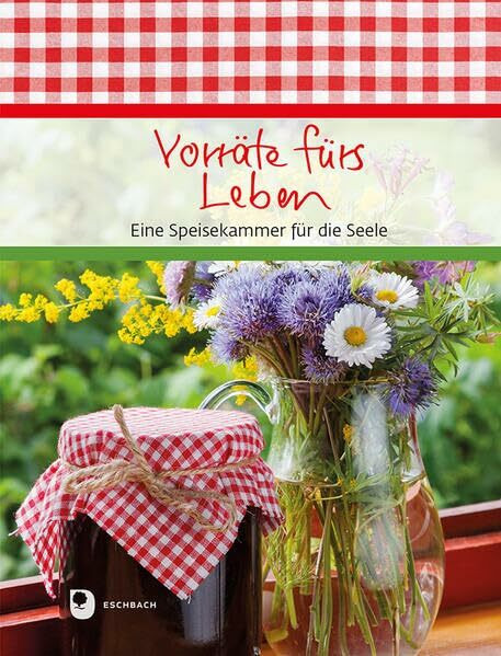 Vorräte fürs Leben: Eine Speisekammer für die Seele (Eschbacher Geschenkbuch)