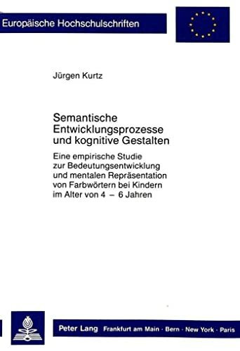 Semantische Entwicklungsprozesse und kognitive Gestalten: Eine empirische Studie zur Bedeutungsentwicklung und mentalen Repräsentation von Farbwörtern ... Psychology / Série 6: Psychologie, Band 276)