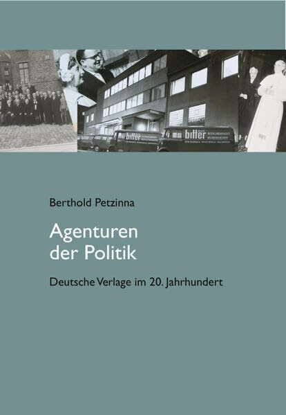 Agenturen der Politik: Deutsche Verlage im 20. Jahrhundert (Leipziger Arbeiten zur Verlagsgeschichte)