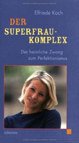 Der Superfrau-Komplex: Der heimliche Zwang zum Perfektionismus (Johannis-Geschenktaschenbücher: Von Frauen für Frauen)