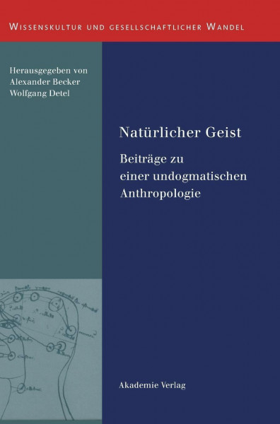 Natürlicher Geist: Beiträge zu einer undogmatischen Anthropologie (Wissenskultur und gesellschaftlicher Wandel, 30, Band 30)