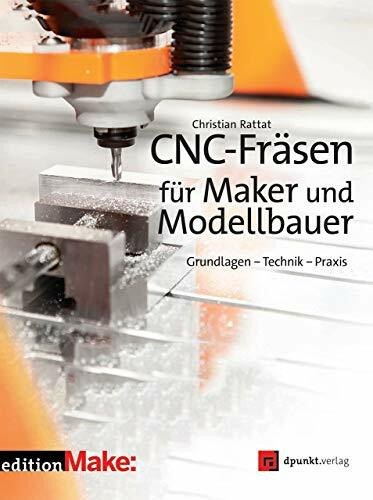 CNC-Fräsen für Maker und Modellbauer: Grundlagen – Technik – Praxis (Edition Make:)