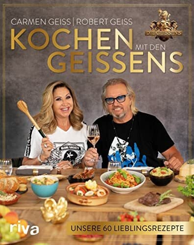 Kochen mit den Geissens: Unsere 60 Lieblingsrezepte. Das erste Kochbuch der berühmtesten Millionärsfamilie Deutschlands. Die besten Gerichte von Carmen, Robert, Davina und Shania