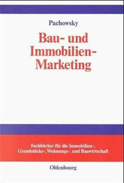 Bau- und Immobilien-Marketing: Marketing-Management für die Bauwirtschaft, Immobilienwirtschaft, Grundstücks- und Wohnungswirtschaft, Facility ... ... Grundstücks-, Wohnungs- und Bauwirtschaft)