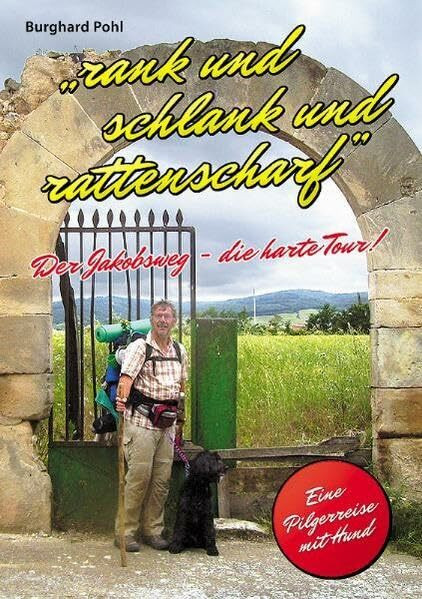rank und schlank und rattenscharf: Der Jakobsweg - die harte Tour! Eine Pilgerreise mit Hund