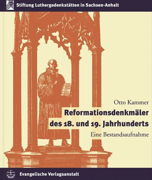 Reformationsdenkmäler des 19. und 20. Jahrhunderts: Eine Bestandsaufnahme (Schriften der Stiftung Luthergedenkstätten in Sachsen-Anhalt, Band 9)