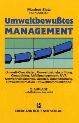 Umweltbewusstes Management: Umwelt-Checklisten, Umweltqualitätsziele und Risikoanalysen, Organisationsentwicklung, Umwelt-Auditing, Umweltrecht und ... UVP, Abfallmanagement, Umwelt-Marketing