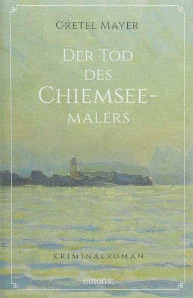 Der Tod des Chiemseemalers: Kriminalroman