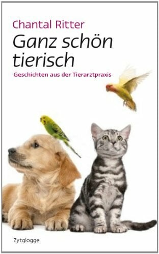 Ganz schön tierisch: Geschichten aus der Tierarztpraxis