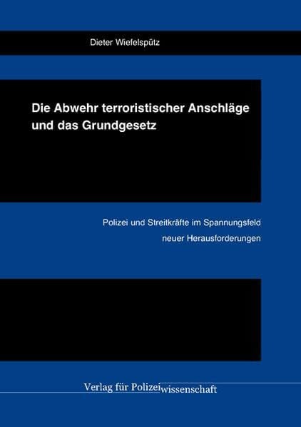 Die Abwehr terroristischer Anschläge und das Grundgesetz: Polizei und Streitkräfte im Spannungsfeld neuer Herausforderungen