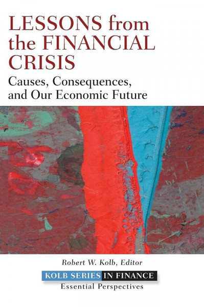 Lessons from the Financial Crisis: Causes, Consequences, and Our Economic Future (Robert W. Kolb Series, Band 12)