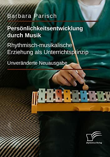 Persönlichkeitsentwicklung durch Musik: Rhythmisch-musikalische Erziehung als Unterrichtsprinzip: Unveränderte Neuausgabe