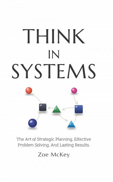 Think in Systems: The Art of Strategic Planning, Effective Problem Solving, And Lasting Results (Cognitive Development, Band 1)