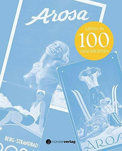 Arosa: Arosa in 100 Geschichten