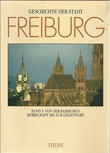 Geschichte der Stadt Freiburg im Breisgau, in 3 Bdn., Bd.3, Von der badischen Herrschaft bis zur Gegenwart