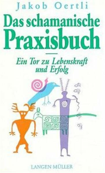 Das schamanische Praxisbuch: Ein Tor zu Lebenskraft und Erfolg