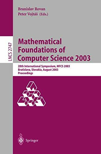 Mathematical Foundations of Computer Science 2003: 28th International Symposium, MFCS 2003, Bratislava, Slovakia, August 25-29, 2003, Proceedings (Lecture Notes in Computer Science, 2747, Band 2747)