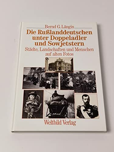 Die Rußlanddeutschen unter Doppeladler und Sowjetstern. Städte, Landschaften und Menschen auf alten Fotos