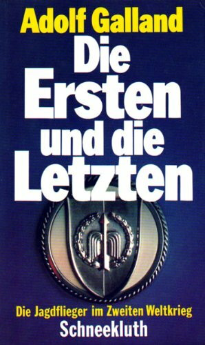 Die Ersten und die Letzten. Die Jagdflieger im Zweiten Weltkrieg