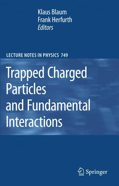 Trapped Charged Particles and Fundamental Interactions (Lecture Notes in Physics, 749, Band 749)