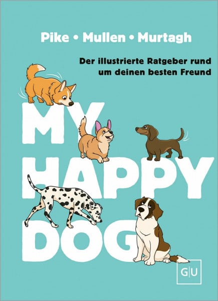My Happy Dog: Der illustrierte Hunde-Ratgeber rund um deinen besten Freund