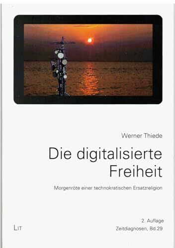 Die digitalisierte Freiheit: Morgenröte einer technokratischen Ersatzreligion (Zeitdiagnosen, Band 29)