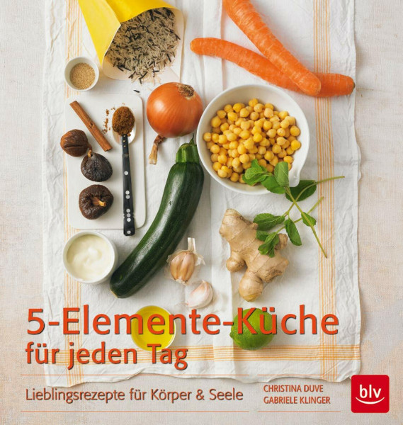 5-Elemente-Küche für jeden Tag: Lieblingsrezepte für Körper & Seele