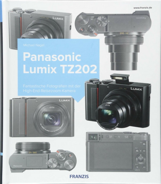 Kamerabuch Panasonic LUMIX TZ202: Fantastische Fotografien mit der High-End-Reisezoom-Kamera