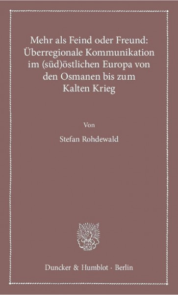 Mehr als Feind oder Freund: Überregionale Kommunikation im (süd)östlichen Europa von den Osmanen bis