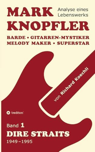 Mark Knopfler (Band 1, Dire Straits) - das 552 Seiten starke Buch: Barde, Gitarren-Mystiker, Melody Maker, Superstar - Mark Knopflers phänomenale Karriere (Analyse eines Lebenswerks)