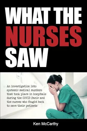 What the Nurses Saw: An Investigation Into Systemic Medical Murders That Took Place in Hospitals During the COVID Panic and the Nurses Who Fought Back ... Their Patients (Medical System Corruption)